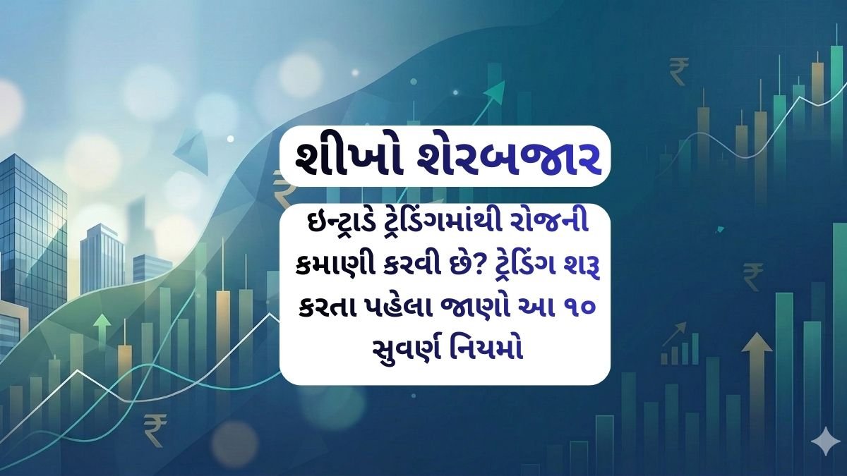 ઇન્ટ્રાડે ટ્રેડિંગમાંથી રોજની કમાણી કરવી છે? ટ્રેડિંગ શરૂ કરતા પહેલા જાણો આ ૧૦ સુવર્ણ નિયમો