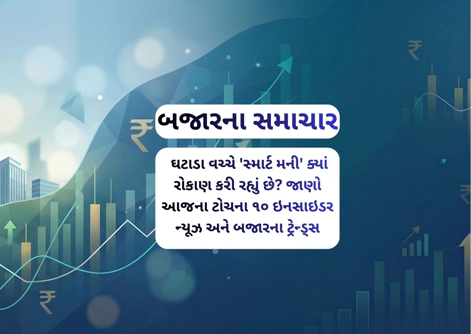 ઘટાડા વચ્ચે ‘સ્માર્ટ મની’ ક્યાં રોકાણ કરી રહ્યું છે? જાણો આજના ટોચના ૧૦ ઇનસાઇડર ન્યૂઝ અને બજારના ટ્રેન્ડ્સ