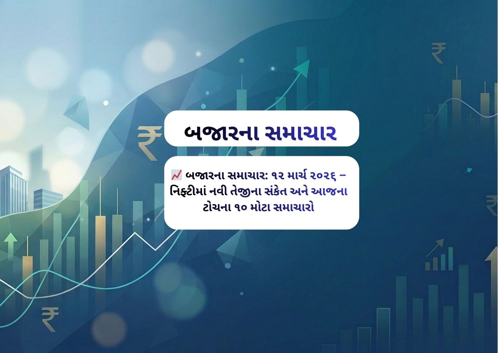 📈 બજારના સમાચાર: ૧૨ માર્ચ ૨૦૨૬ – નિફ્ટીમાં નવી તેજીના સંકેત અને આજના ટોચના ૧૦ મોટા સમાચારો